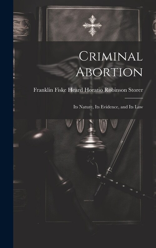 Criminal Abortion: Its Nature, Its Evidence, and Its Law (Hardcover)