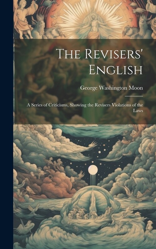 The Revisers English: A Series of Criticisms, Showing the Revisers Violations of the Laws (Hardcover)