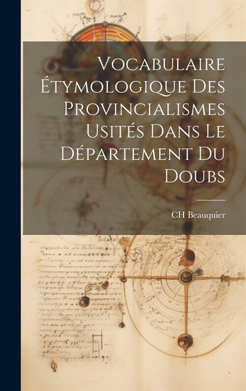 Vocabulaire ?ymologique des Provincialismes Usit? Dans le D?artement du Doubs (Hardcover)