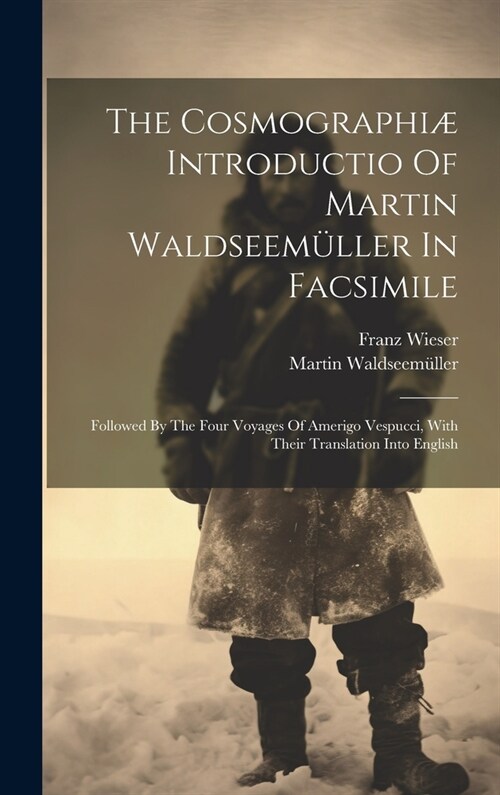 The Cosmographi?Introductio Of Martin Waldseem?ler In Facsimile: Followed By The Four Voyages Of Amerigo Vespucci, With Their Translation Into Engli (Hardcover)