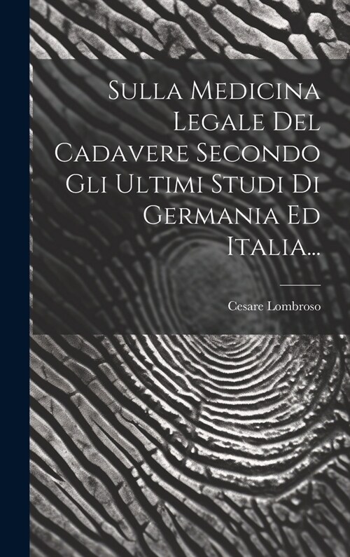 Sulla Medicina Legale Del Cadavere Secondo Gli Ultimi Studi Di Germania Ed Italia... (Hardcover)