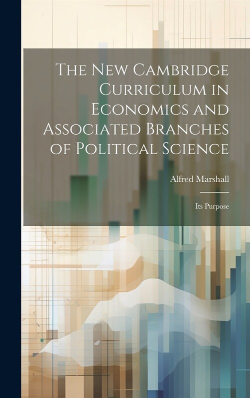 The new Cambridge Curriculum in Economics and Associated Branches of Political Science: Its Purpose (Hardcover)