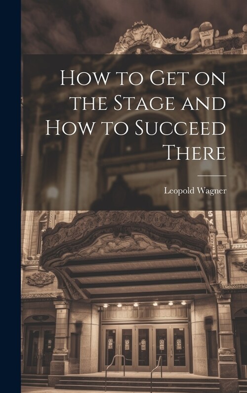 How to Get on the Stage and How to Succeed There (Hardcover)