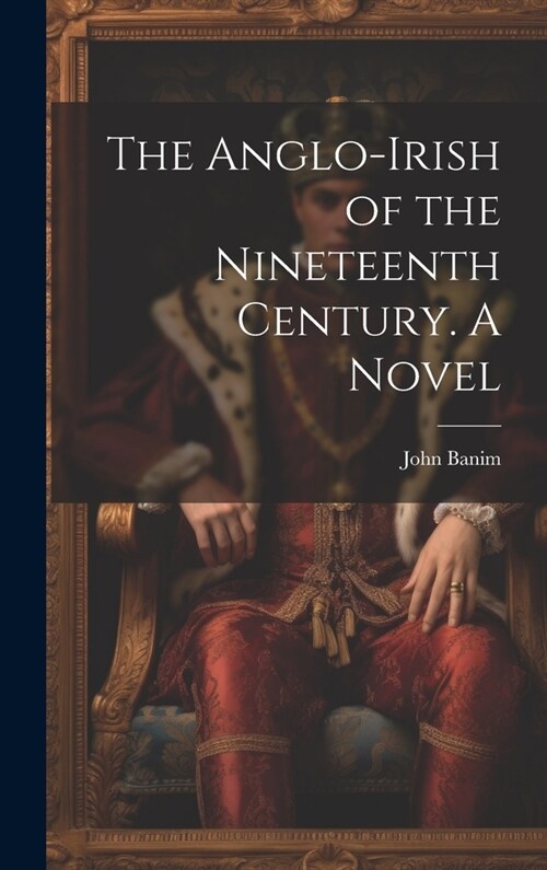 The Anglo-Irish of the Nineteenth Century. A Novel (Hardcover)