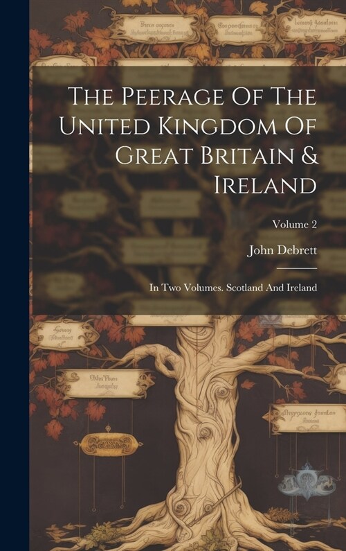 The Peerage Of The United Kingdom Of Great Britain & Ireland: In Two Volumes. Scotland And Ireland; Volume 2 (Hardcover)