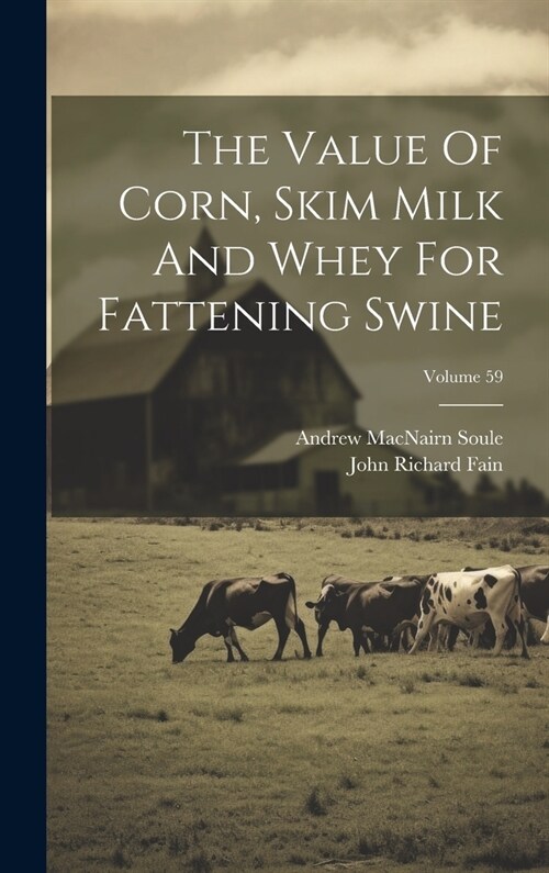 The Value Of Corn, Skim Milk And Whey For Fattening Swine; Volume 59 (Hardcover)