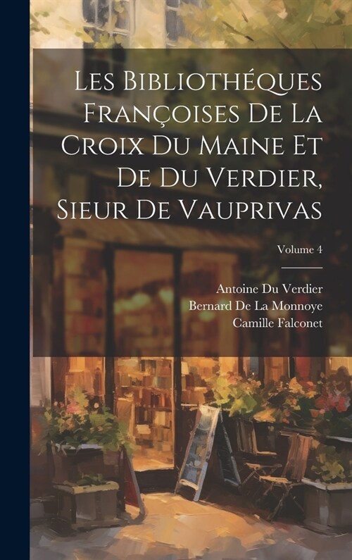 Les Biblioth?ues Fran?ises De La Croix Du Maine Et De Du Verdier, Sieur De Vauprivas; Volume 4 (Hardcover)