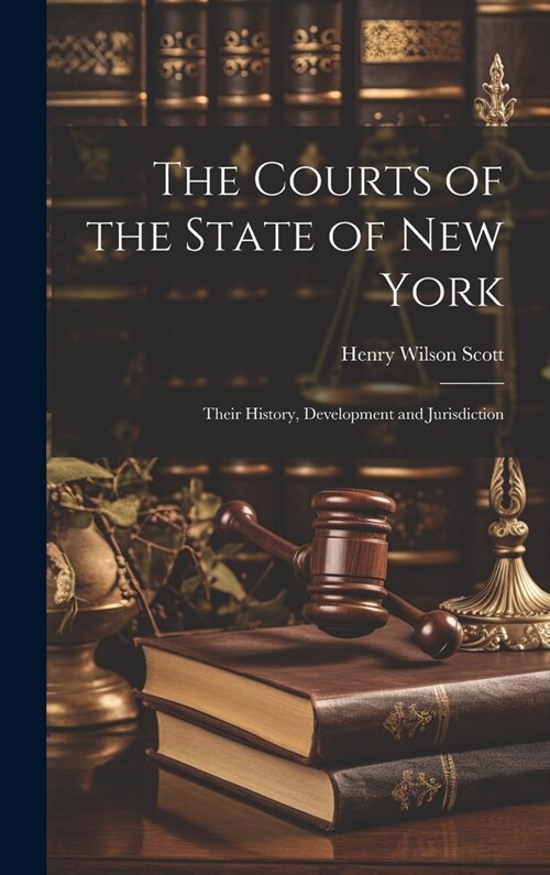 The Courts of the State of New York: Their History, Development and Jurisdiction (Hardcover)