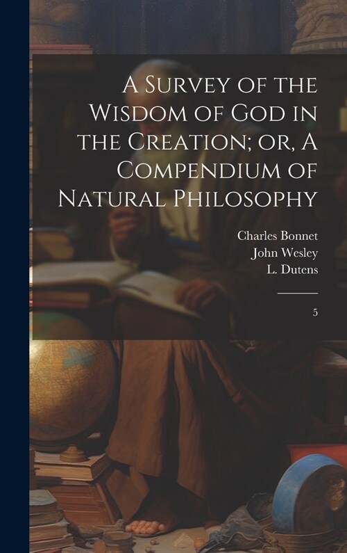 A Survey of the Wisdom of God in the Creation; or, A Compendium of Natural Philosophy: 5 (Hardcover)