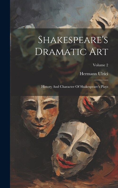 Shakespeares Dramatic Art: History And Character Of Shakespeares Plays; Volume 2 (Hardcover)