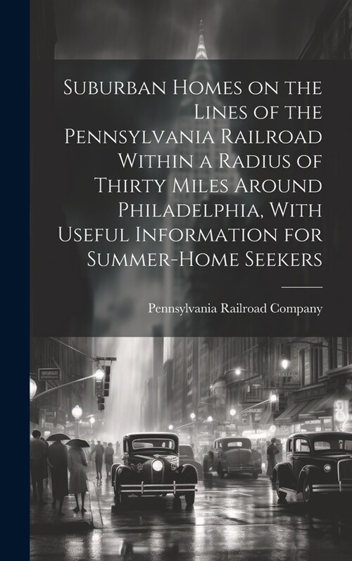 Suburban Homes on the Lines of the Pennsylvania Railroad Within a Radius of Thirty Miles Around Philadelphia, With Useful Information for Summer-home (Hardcover)
