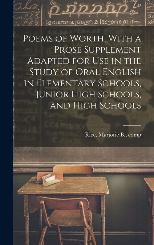 Poems of Worth, With a Prose Supplement Adapted for use in the Study of Oral English in Elementary Schools, Junior High Schools, and High Schools (Hardcover)