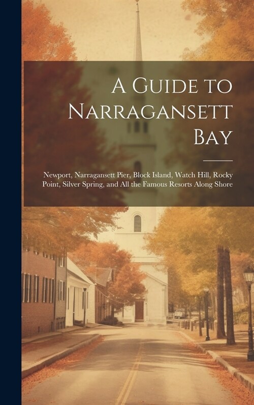 A Guide to Narragansett Bay: Newport, Narragansett Pier, Block Island, Watch Hill, Rocky Point, Silver Spring, and all the Famous Resorts Along Sho (Hardcover)
