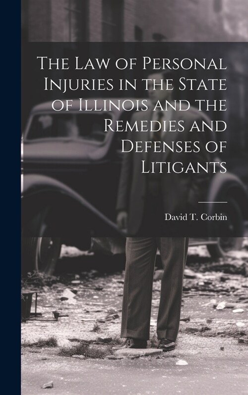 The law of Personal Injuries in the State of Illinois and the Remedies and Defenses of Litigants (Hardcover)