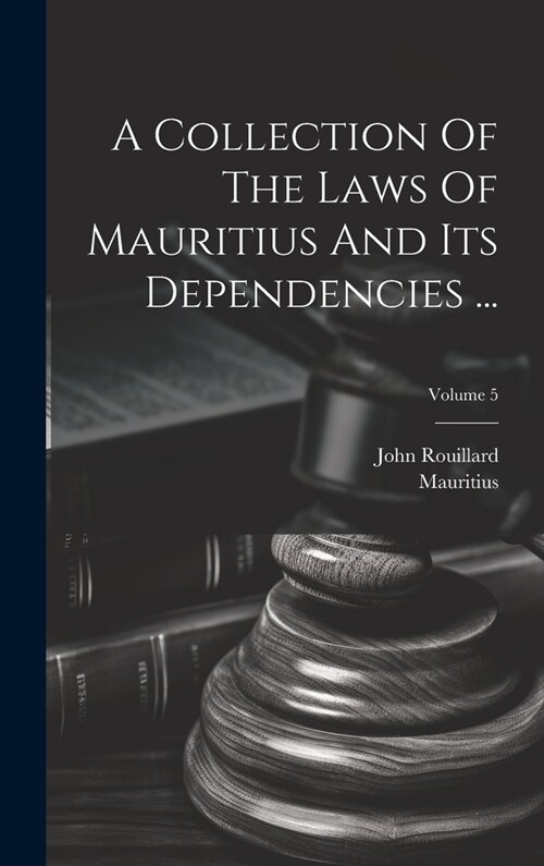 A Collection Of The Laws Of Mauritius And Its Dependencies ...; Volume 5 (Hardcover)