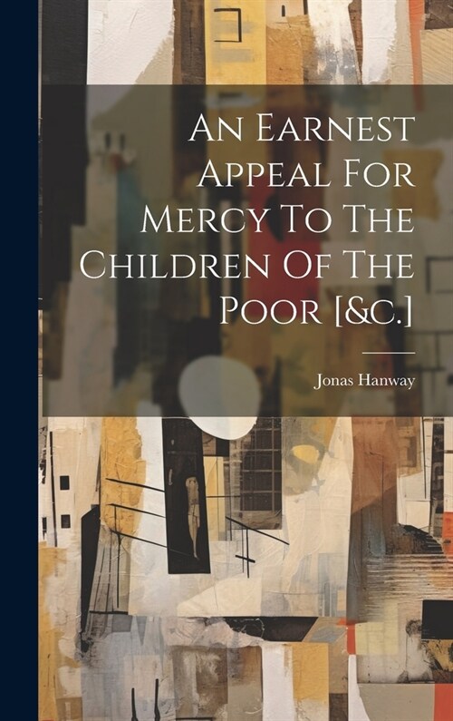 An Earnest Appeal For Mercy To The Children Of The Poor [&c.] (Hardcover)