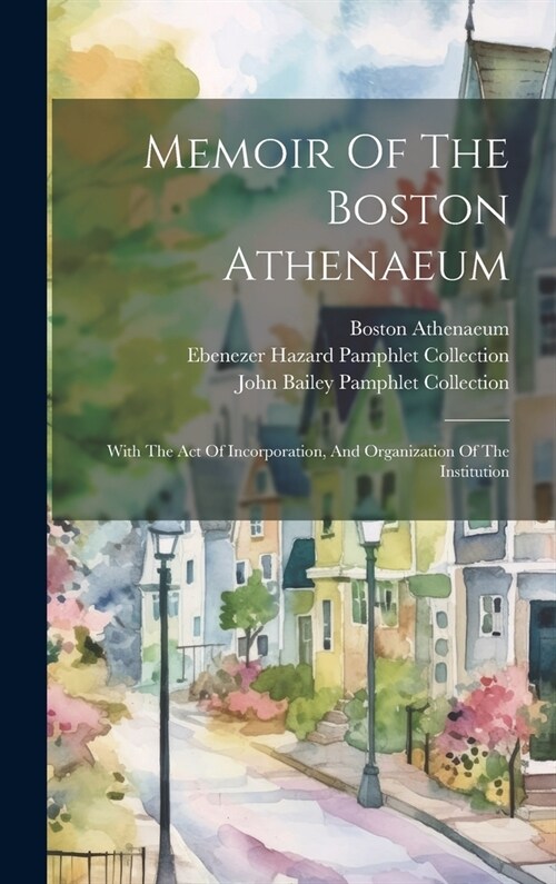 Memoir Of The Boston Athenaeum: With The Act Of Incorporation, And Organization Of The Institution (Hardcover)