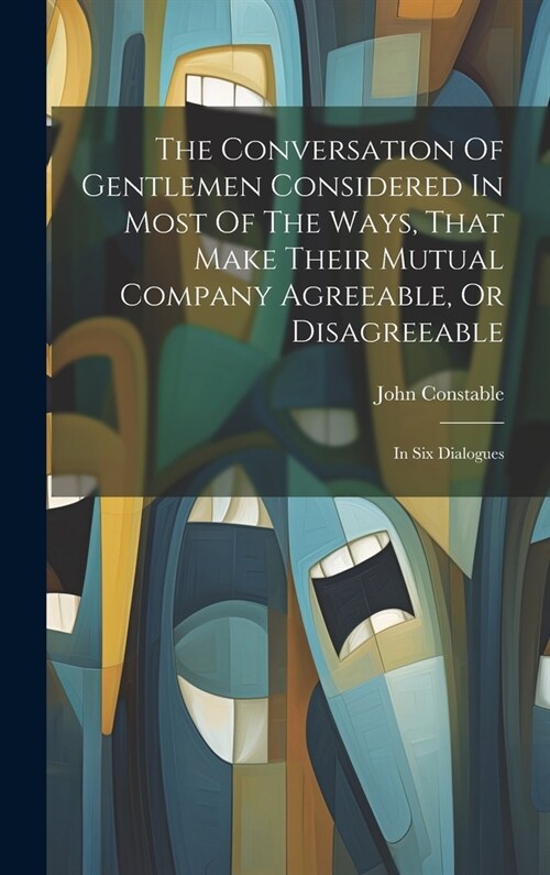 The Conversation Of Gentlemen Considered In Most Of The Ways, That Make Their Mutual Company Agreeable, Or Disagreeable: In Six Dialogues (Hardcover)