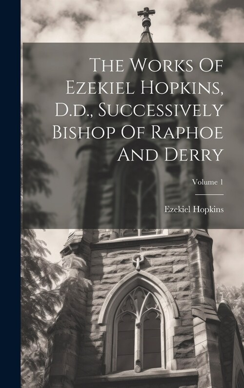 The Works Of Ezekiel Hopkins, D.d., Successively Bishop Of Raphoe And Derry; Volume 1 (Hardcover)