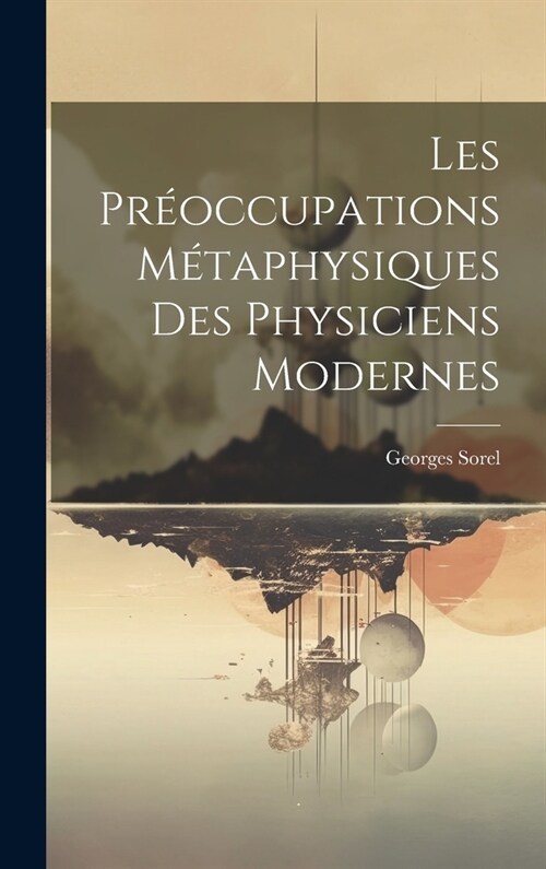 Les Pr?ccupations M?aphysiques Des Physiciens Modernes (Hardcover)