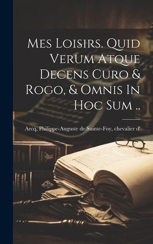 Mes Loisirs. Quid Verum Atque Decens Curo & Rogo, & Omnis In Hoc Sum .. (Hardcover)