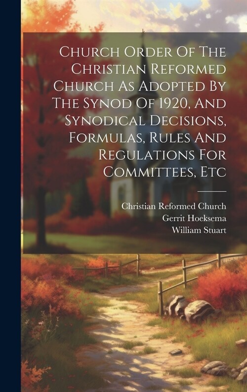Church Order Of The Christian Reformed Church As Adopted By The Synod Of 1920, And Synodical Decisions, Formulas, Rules And Regulations For Committees (Hardcover)