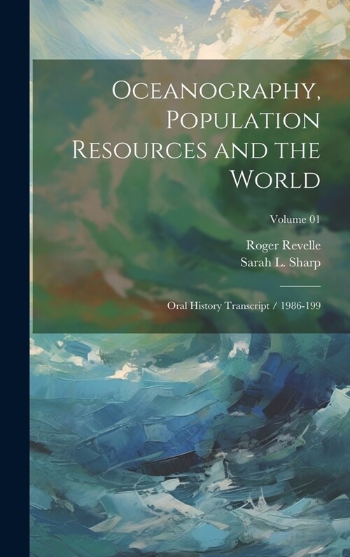 Oceanography, Population Resources and the World: Oral History Transcript / 1986-199; Volume 01 (Hardcover)