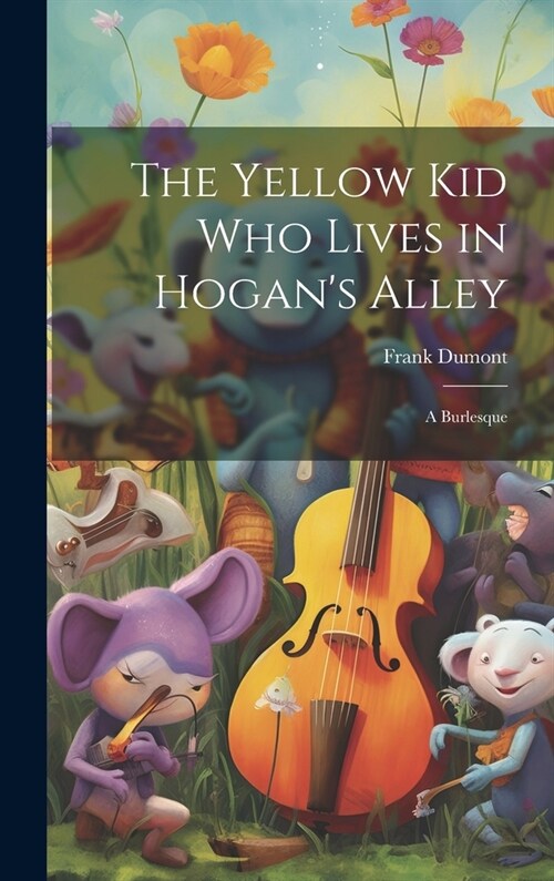 The Yellow kid who Lives in Hogans Alley: A Burlesque (Hardcover)