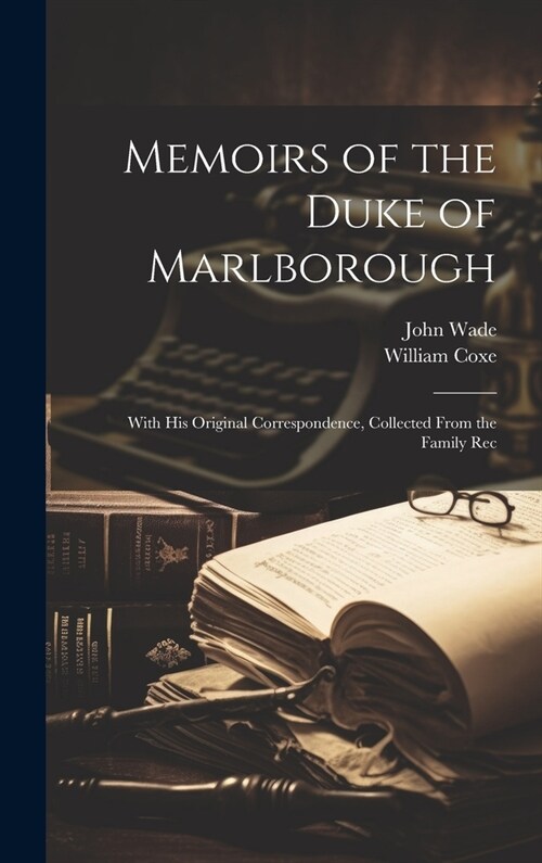 Memoirs of the Duke of Marlborough: With his Original Correspondence, Collected From the Family Rec (Hardcover)