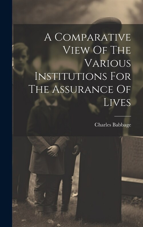 A Comparative View Of The Various Institutions For The Assurance Of Lives (Hardcover)