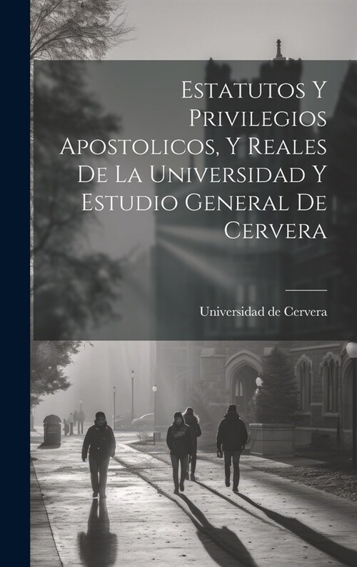 Estatutos Y Privilegios Apostolicos, Y Reales De La Universidad Y Estudio General De Cervera (Hardcover)