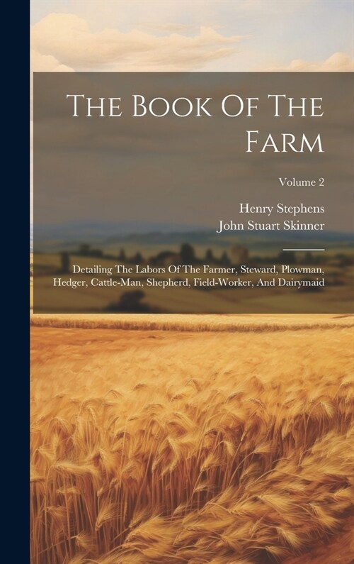 The Book Of The Farm: Detailing The Labors Of The Farmer, Steward, Plowman, Hedger, Cattle-man, Shepherd, Field-worker, And Dairymaid; Volum (Hardcover)