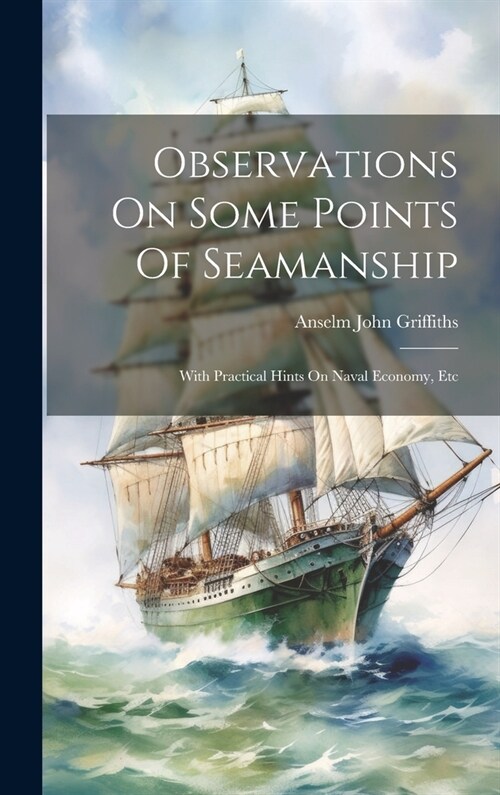 Observations On Some Points Of Seamanship: With Practical Hints On Naval Economy, Etc (Hardcover)