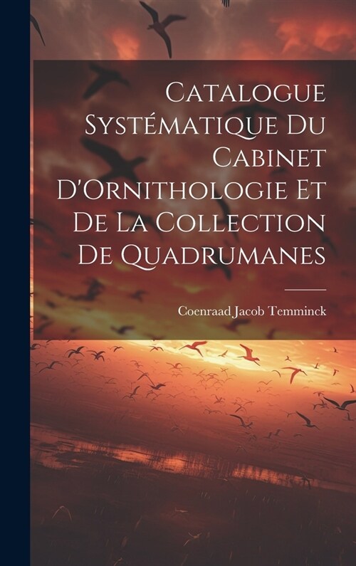 Catalogue Syst?atique du Cabinet DOrnithologie et de la Collection de Quadrumanes (Hardcover)