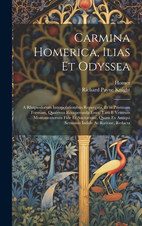 Carmina Homerica, Ilias Et Odyssea: A Rhapsodorum Interpolationibus Repurgata, Et in Pristinam Formam, Quatenus Recuperanda Esset, Tam E Veterum Monum (Hardcover)