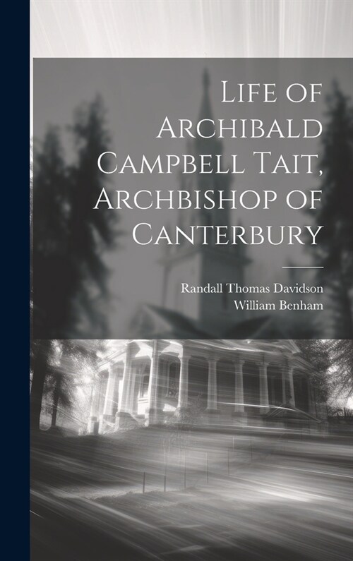 Life of Archibald Campbell Tait, Archbishop of Canterbury (Hardcover)