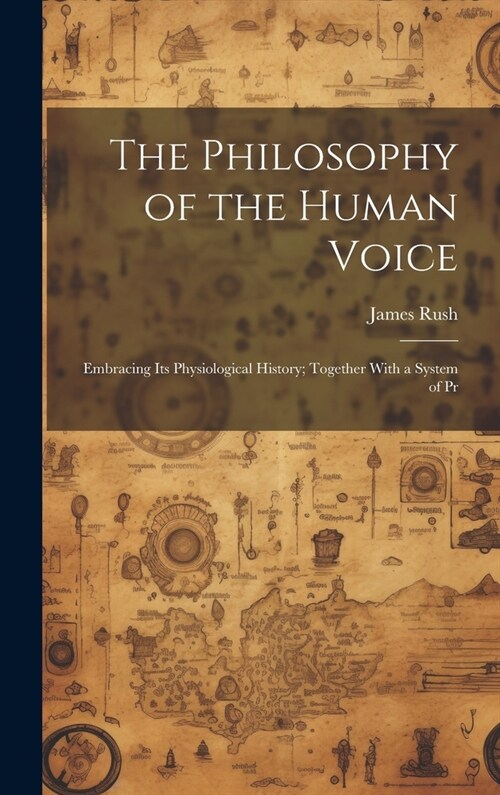 The Philosophy of the Human Voice: Embracing its Physiological History; Together With a System of Pr (Hardcover)