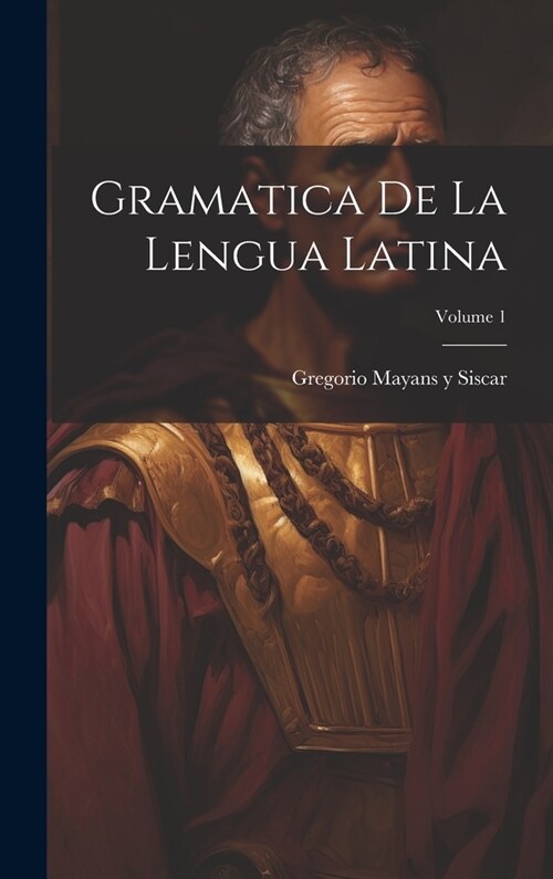 Gramatica de la lengua latina; Volume 1 (Hardcover)