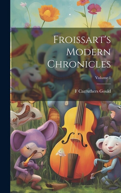 Froissarts Modern Chronicles; Volume 1 (Hardcover)