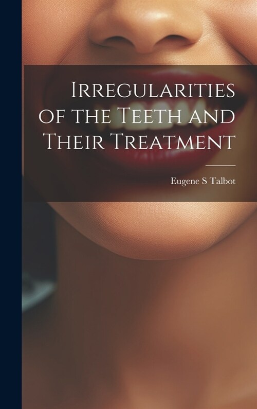 Irregularities of the Teeth and Their Treatment (Hardcover)