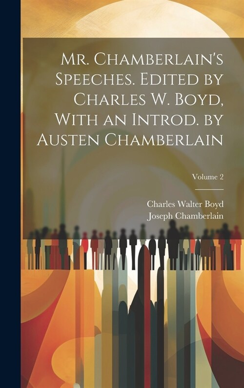 Mr. Chamberlains Speeches. Edited by Charles W. Boyd, With an Introd. by Austen Chamberlain; Volume 2 (Hardcover)