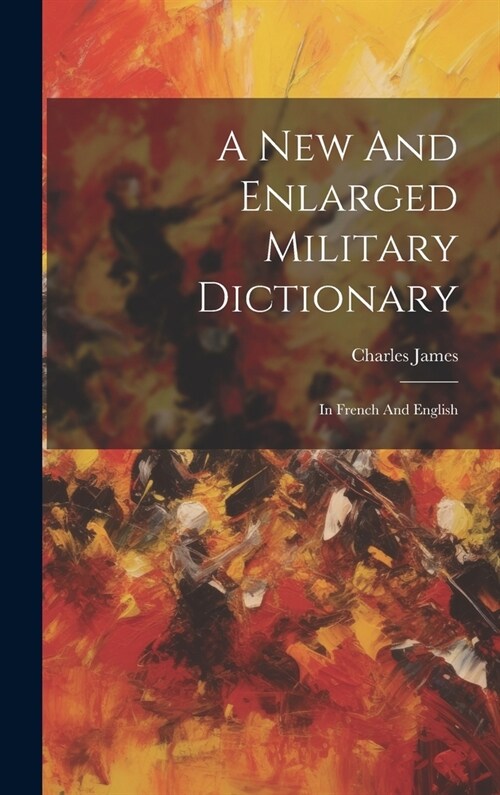 A New And Enlarged Military Dictionary: In French And English (Hardcover)