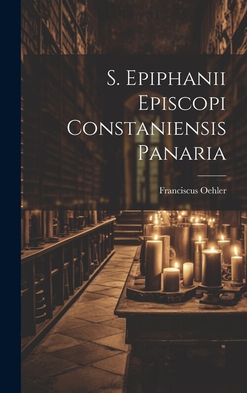 S. Epiphanii Episcopi Constaniensis Panaria (Hardcover)