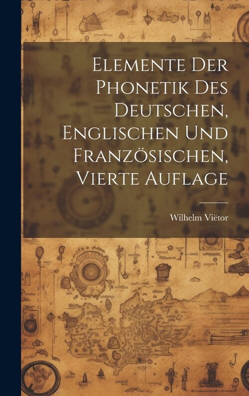 Elemente der Phonetik des Deutschen, Englischen und Franz?ischen, Vierte Auflage (Hardcover)