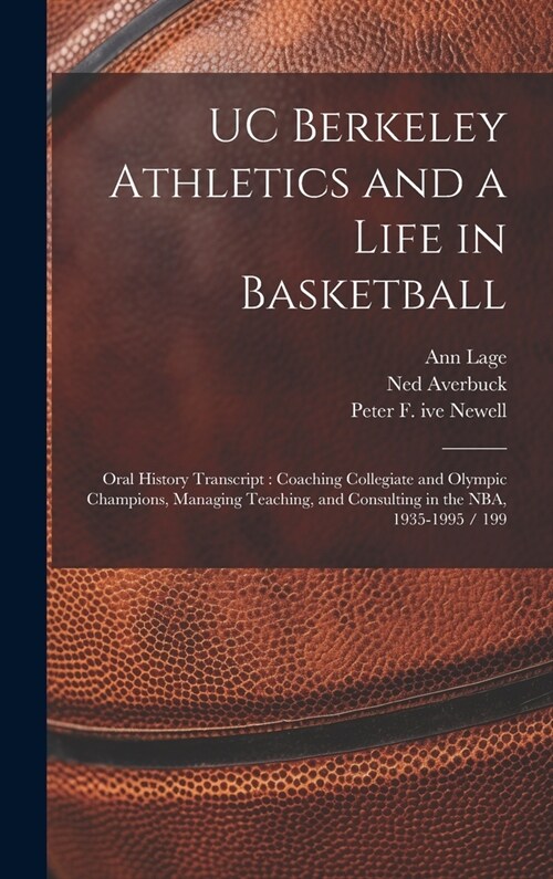 UC Berkeley Athletics and a Life in Basketball: Oral History Transcript: Coaching Collegiate and Olympic Champions, Managing Teaching, and Consulting (Hardcover)