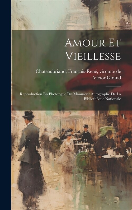 Amour Et Vieillesse: Reproduction En Phototypie Du Manuscrit Autographe De La Biblioth?ue Nationale (Hardcover)