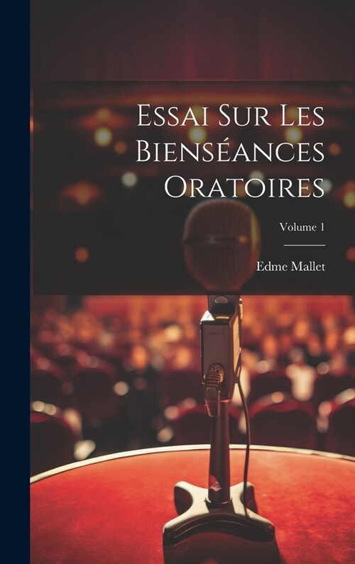 Essai Sur Les Biens?nces Oratoires; Volume 1 (Hardcover)