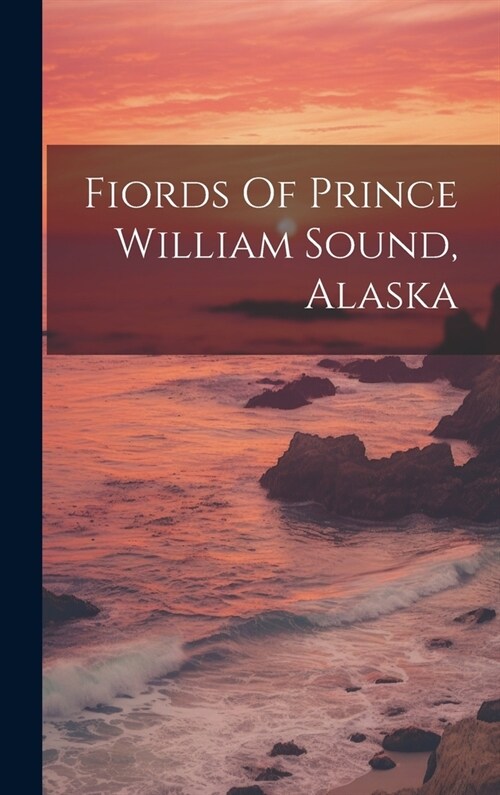 Fiords Of Prince William Sound, Alaska (Hardcover)