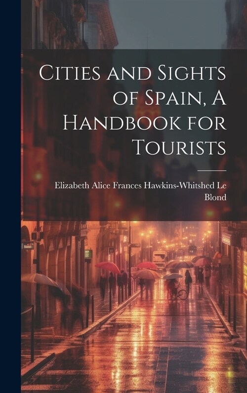 Cities and Sights of Spain, A Handbook for Tourists (Hardcover)