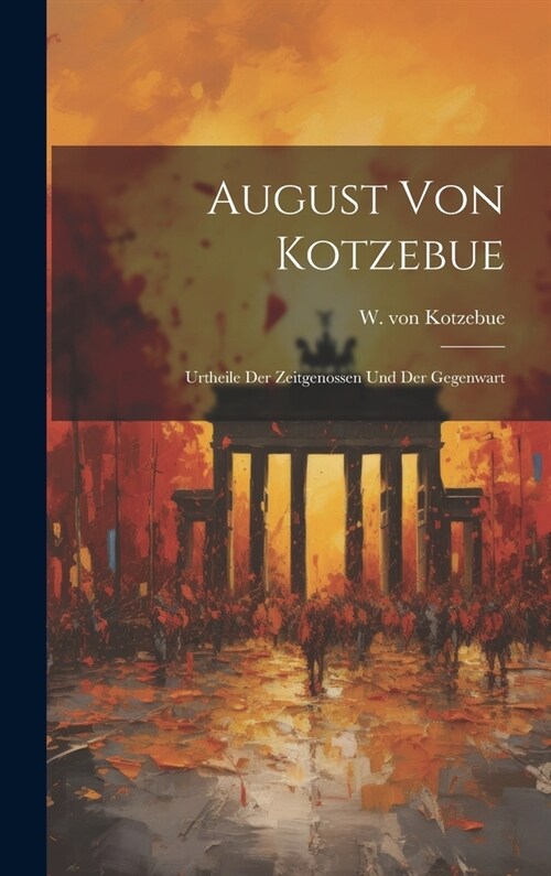 August von Kotzebue: Urtheile der Zeitgenossen und der Gegenwart (Hardcover)